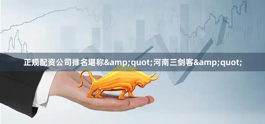 正规配资公司排名堪称&quot;河南三剑客&quot;
