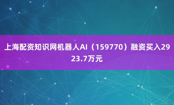 上海配资知识网机器人AI（159770）融资买入2923.7万元