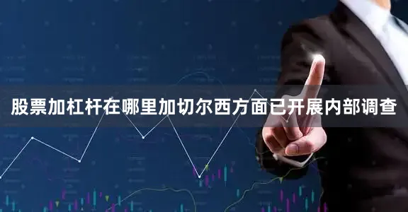 股票加杠杆在哪里加切尔西方面已开展内部调查