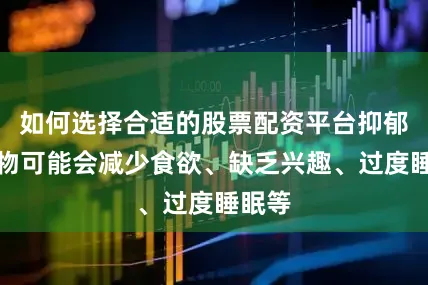 如何选择合适的股票配资平台抑郁的宠物可能会减少食欲、缺乏兴趣、过度睡眠等